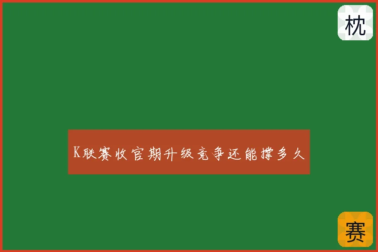 K联赛收官期升级竞争还能撑多久